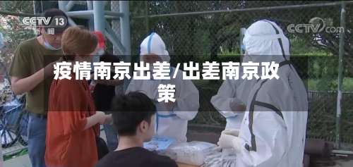 疫情南京出差/出差南京政策-第2张图片