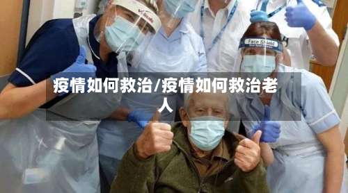 疫情如何救治/疫情如何救治老人