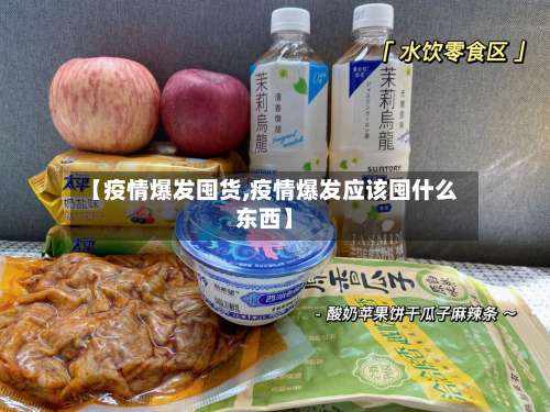 【疫情爆发囤货,疫情爆发应该囤什么东西】-第2张图片