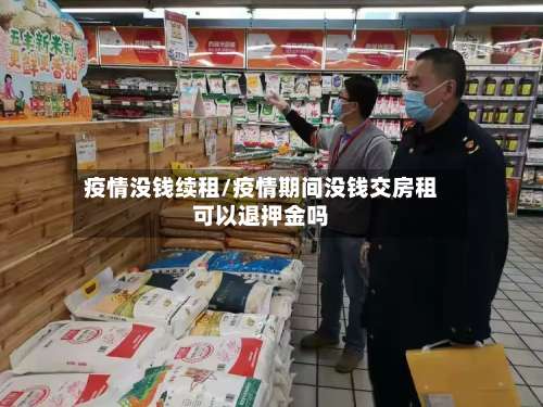 疫情没钱续租/疫情期间没钱交房租可以退押金吗