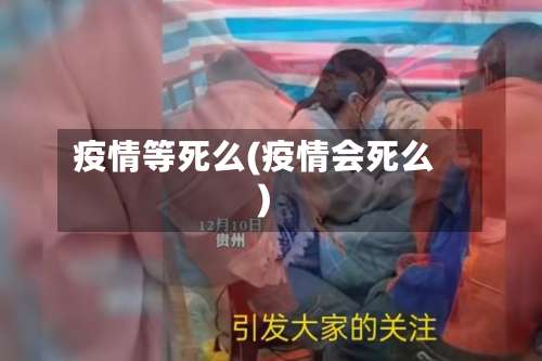 疫情等死么(疫情会死么)