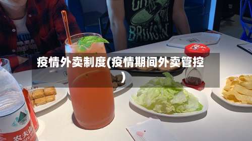 疫情外卖制度(疫情期间外卖管控)