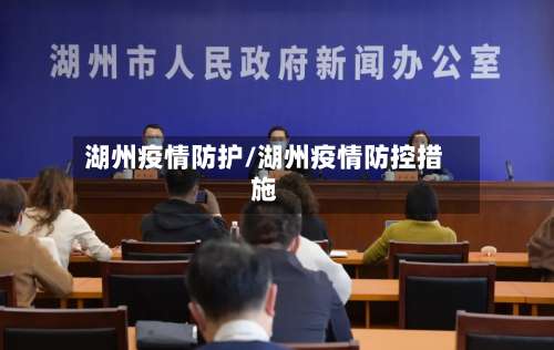 湖州疫情防护/湖州疫情防控措施-第2张图片