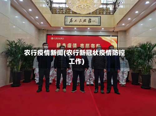 农行疫情新闻(农行新冠状疫情防控工作)-第2张图片