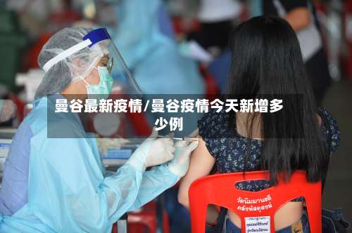 曼谷最新疫情/曼谷疫情今天新增多少例