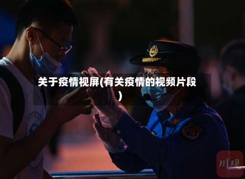 关于疫情视屏(有关疫情的视频片段)-第2张图片