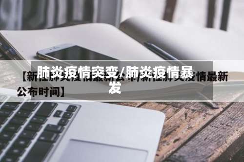 肺炎疫情突变/肺炎疫情暴发-第3张图片