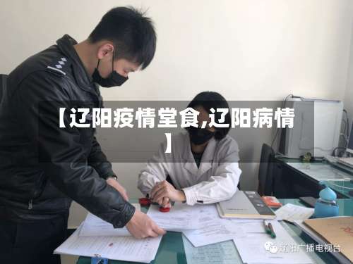 【辽阳疫情堂食,辽阳病情】