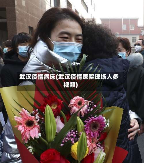 武汉疫情病床(武汉疫情医院现场人多视频)-第1张图片