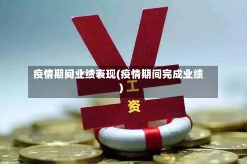 疫情期间业绩表现(疫情期间完成业绩)