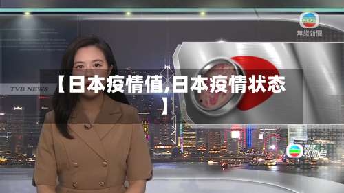 【日本疫情值,日本疫情状态】-第3张图片