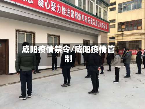咸阳疫情禁令/咸阳疫情管制-第3张图片