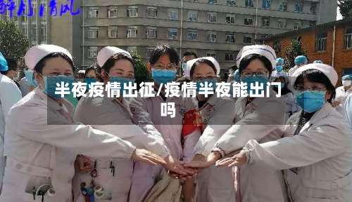 半夜疫情出征/疫情半夜能出门吗-第2张图片