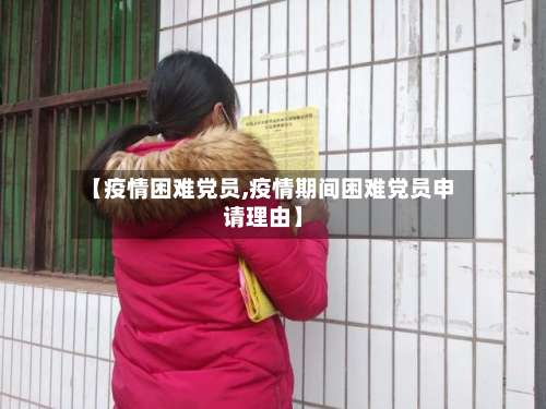 【疫情困难党员,疫情期间困难党员申请理由】