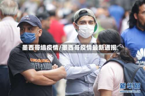 墨西哥墙疫情/墨西哥疫情最新通报
