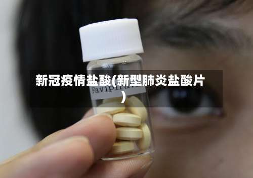 新冠疫情盐酸(新型肺炎盐酸片)-第2张图片