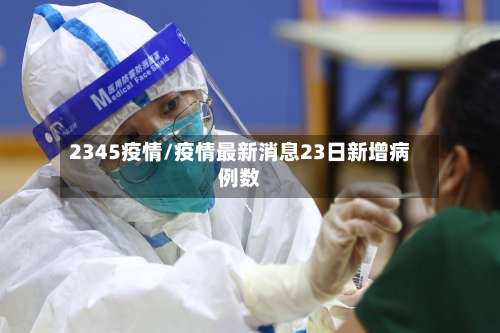 2345疫情/疫情最新消息23日新增病例数-第2张图片
