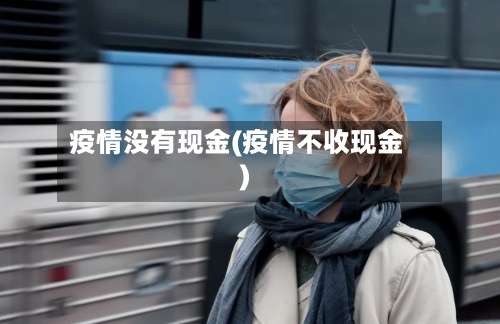疫情没有现金(疫情不收现金)