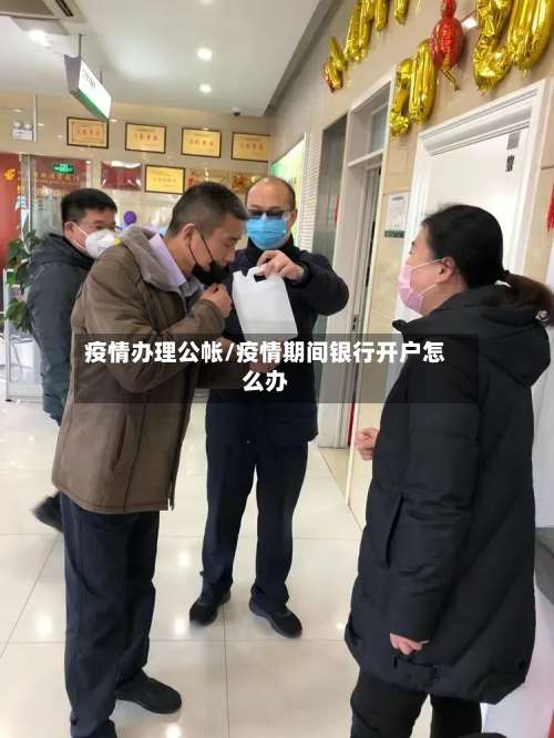 疫情办理公帐/疫情期间银行开户怎么办-第2张图片