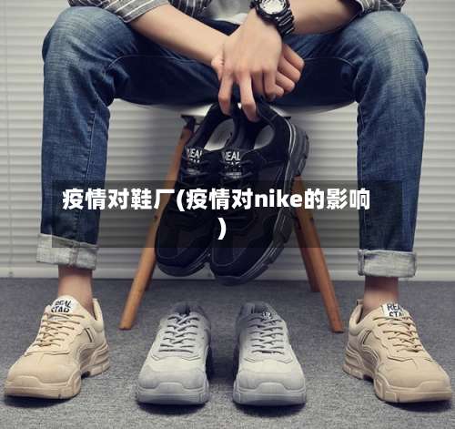 疫情对鞋厂(疫情对nike的影响)