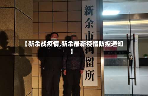 【新余战疫情,新余最新疫情防控通知】-第2张图片