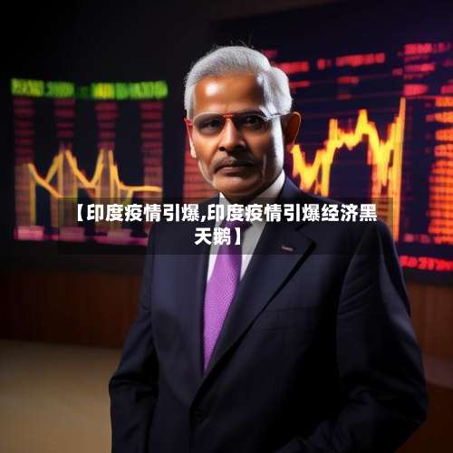 【印度疫情引爆,印度疫情引爆经济黑天鹅】