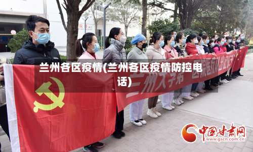 兰州各区疫情(兰州各区疫情防控电话)