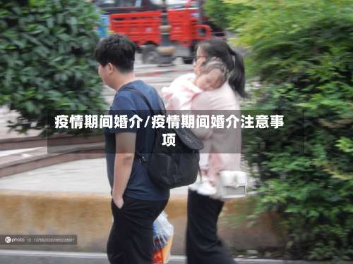 疫情期间婚介/疫情期间婚介注意事项-第3张图片