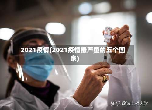 2021疫情(2021疫情最严重的五个国家)-第3张图片