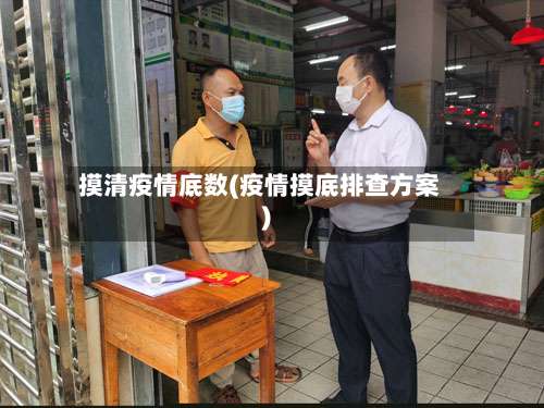 摸清疫情底数(疫情摸底排查方案)