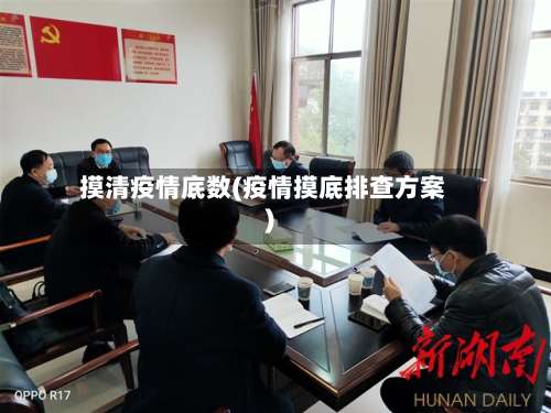 摸清疫情底数(疫情摸底排查方案)-第3张图片