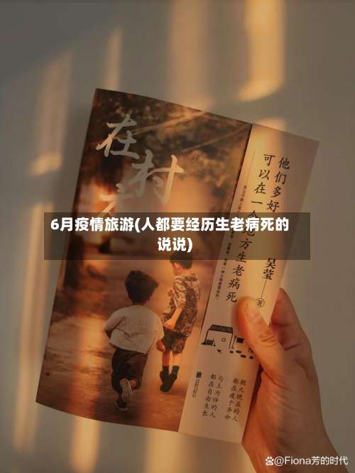 6月疫情旅游(人都要经历生老病死的说说)