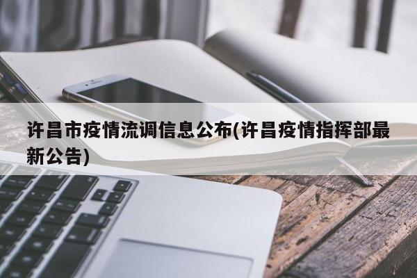 许昌市疫情流调信息公布(许昌疫情指挥部最新公告)