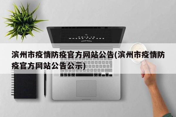 滨州市疫情防疫官方网站公告(滨州市疫情防疫官方网站公告公示)