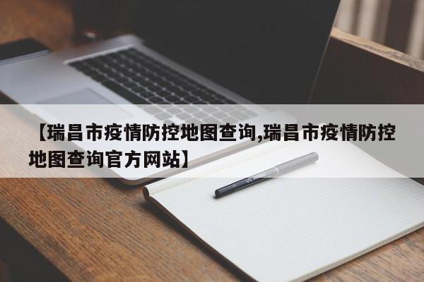 【瑞昌市疫情防控地图查询,瑞昌市疫情防控地图查询官方网站】