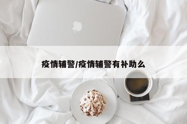 疫情辅警/疫情辅警有补助么