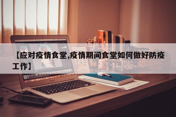 【应对疫情食堂,疫情期间食堂如何做好防疫工作】