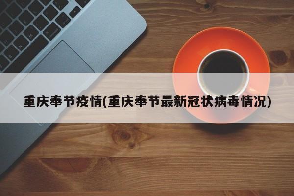 重庆奉节疫情(重庆奉节最新冠状病毒情况)