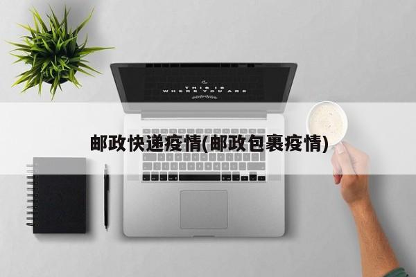 邮政快递疫情(邮政包裹疫情)