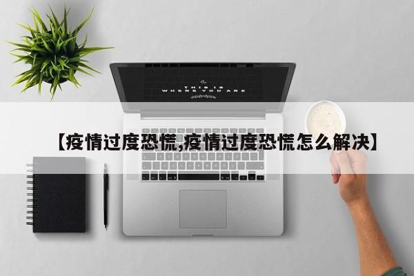 【疫情过度恐慌,疫情过度恐慌怎么解决】
